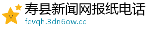 寿县新闻网报纸电话